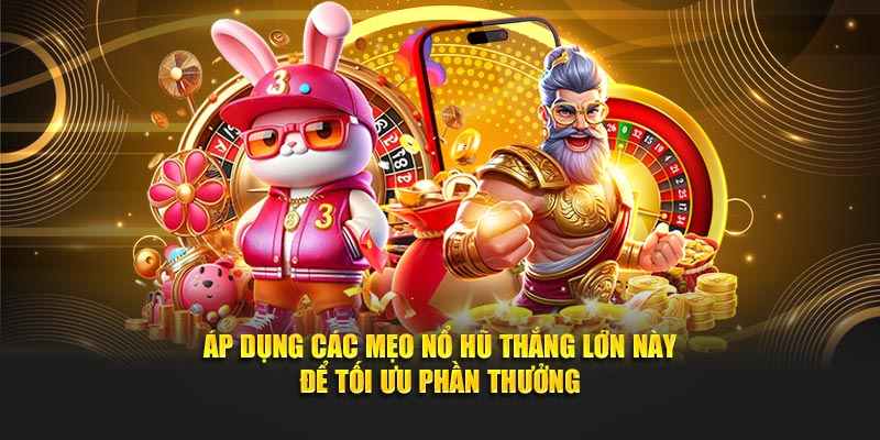 Áp dụng các mẹo nổ hũ thắng lớn này để tối ưu phần thưởng