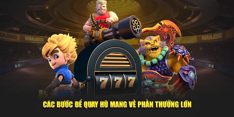 Các bước để quay hũ mang về phần thưởng lớn