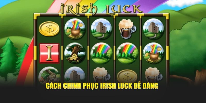 Cách chinh phục Irish Luck dễ dàng