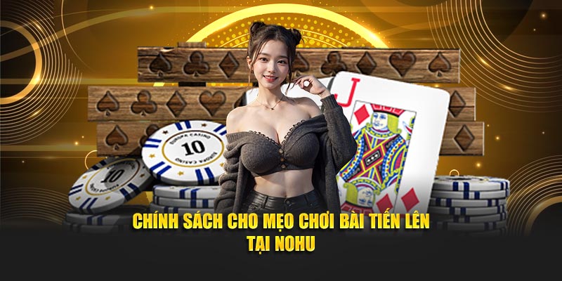 Chính sách cho mẹo chơi bài tiến lên tại Nohu