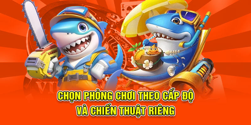 Chọn phòng chơi theo cấp độ và chiến thuật riêng
