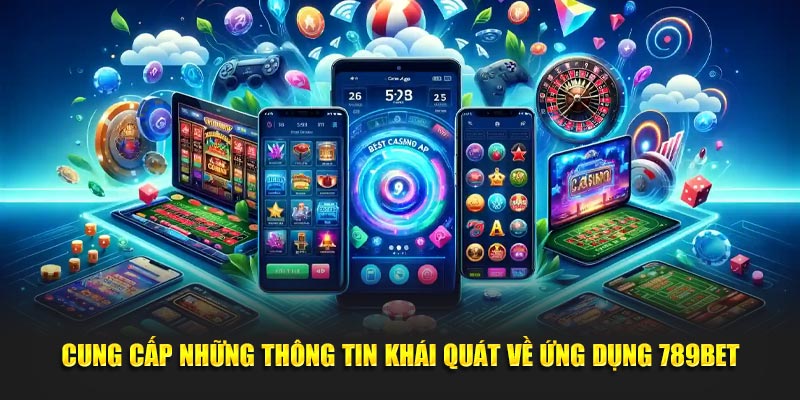 Cung cấp những thông tin khái quát về ứng dụng 789Bet