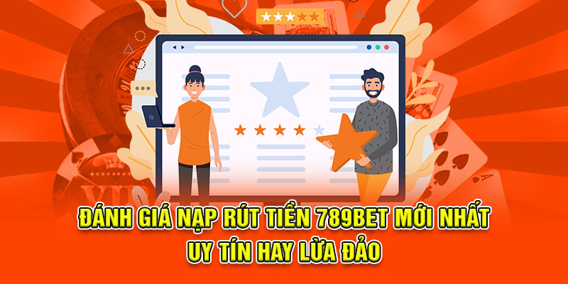 Đánh giá nạp rút tiền 789bet