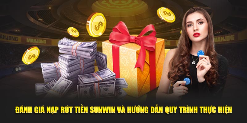 Đánh giá nạp rút tiền Sunwin và hướng dẫn quy trình thực hiện
