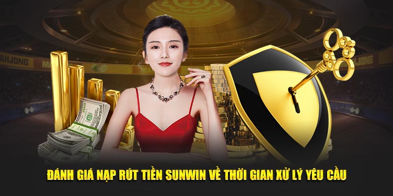 Đánh giá nạp rút tiền Sunwin về thời gian xử lý yêu cầu
