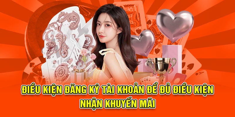 Điều kiện đăng ký tài khoản để đủ điều kiện nhận khuyến mãi