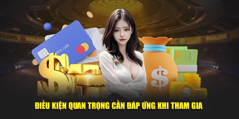 Điều kiện quan trọng cần đáp ứng khi tham gia 