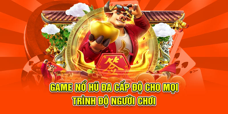 Game nổ hũ đa cấp độ cho mọi trình độ người chơi