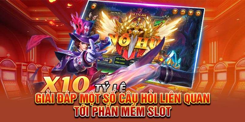 Giải đáp một số câu hỏi liên quan tới phần mềm slot 