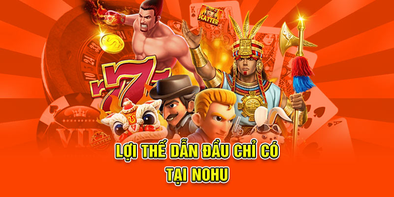 Lợi thế dẫn đầu chỉ có tại NOHU