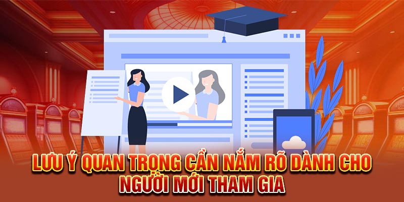 Lưu ý quan trọng cần nắm rõ dành cho người mới tham gia