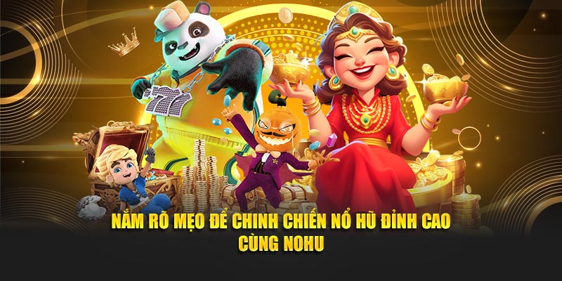 Nắm rõ mẹo để chinh chiến nổ hũ đỉnh cao cùng Nohu