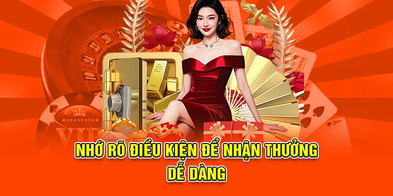 Nhớ rõ điều kiện để nhận thưởng dễ dàng