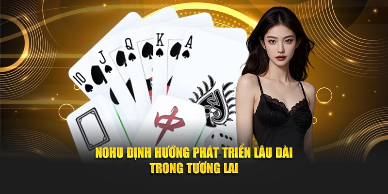 Nohu định hướng phát triển lâu dài trong tương lai