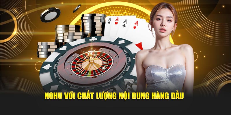 Nohu với chất lượng nội dung hàng đầu