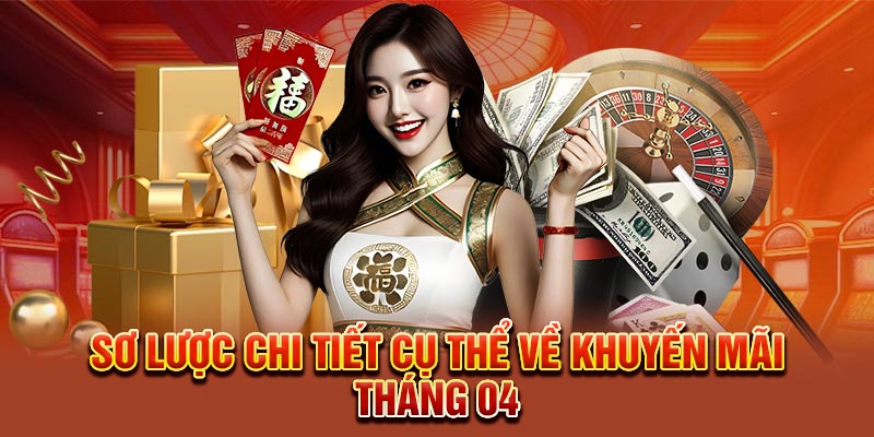 Sơ lược chi tiết cụ thể về khuyến mãi tháng 04