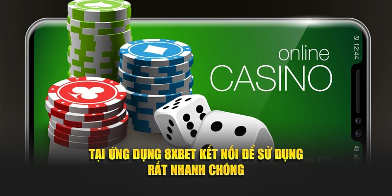 Tại ứng dụng 8XBET kết nối để sử dụng rất nhanh chóng
