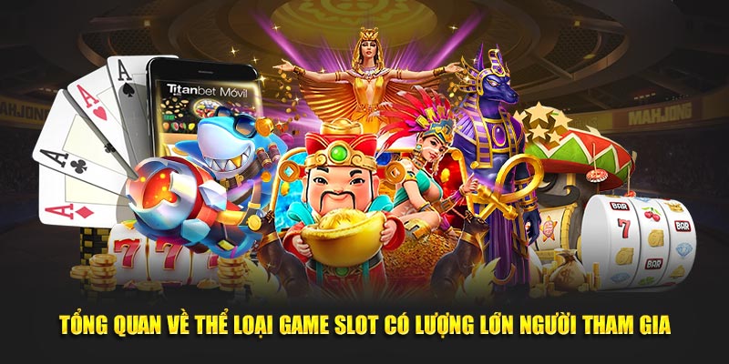 Tổng quan về thể loại game slot có lượng lớn thành viên trải nghiệm