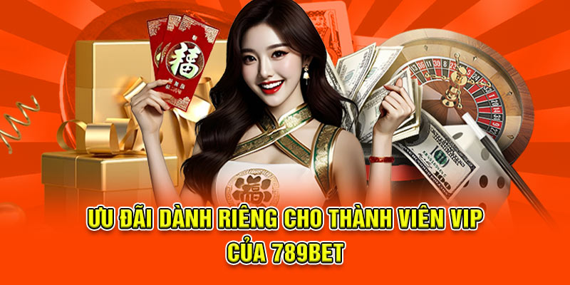 Ưu đãi dành riêng cho thành viên VIP của 789bet