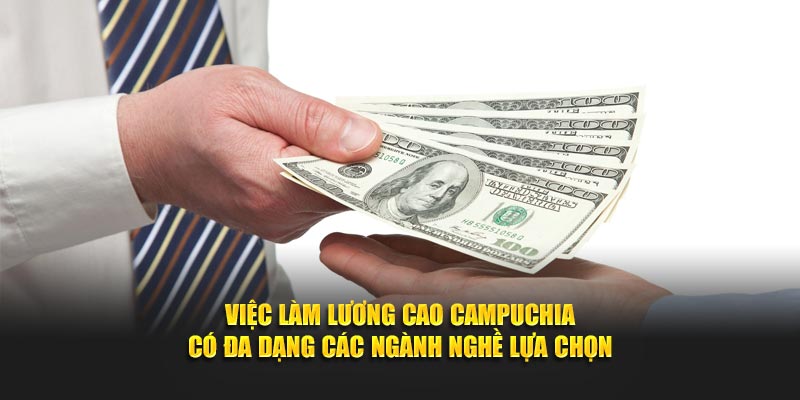 Campuchia việc làm lương cao đa dạng các ngành nghề lựa chọn